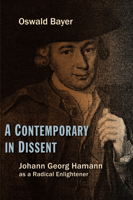 A Contemporary in Dissent (Johann Georg Hamann as Radical Enlightener) by Oswald Bayer, Roy A. Harrisville, Mark C. Mattes, 9780802866707