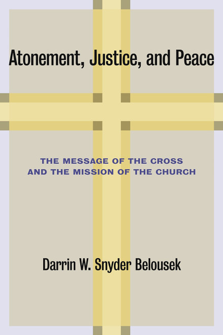 Atonement, Justice, and Peace (The Message of the Cross and the Mission of the Church) by Darrin W. Snyder Belousek, 9780802866424