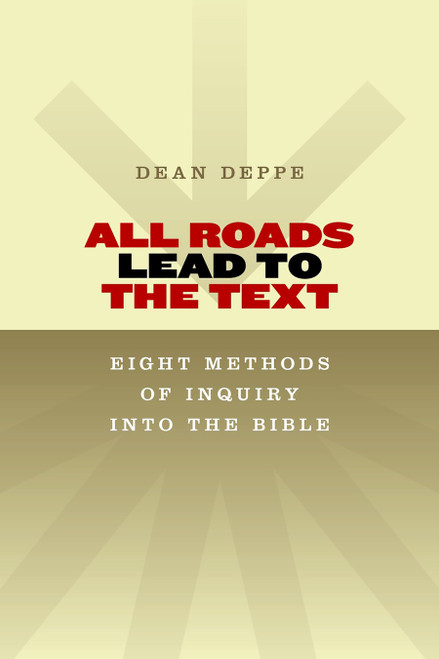 All Roads Lead to the Text (Eight Methods of Inquiry into the Bible) by Dean Deppe, 9780802865946