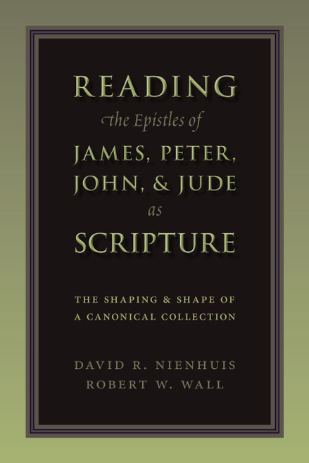 Reading the Epistles of James, Peter, John & Jude as Scripture (The Shaping and Shape of a Canonical Collection) by David Nienhuis, Robert W. Wall, 9780802865915
