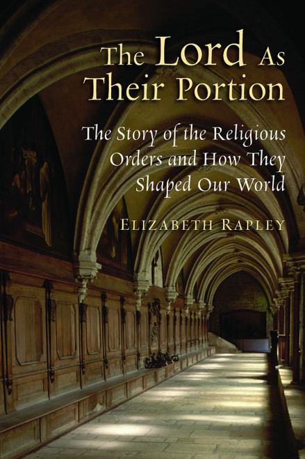 The Lord as Their Portion (The Story of the Religious Orders and How They Shaped Our World) by Elizabeth Rapley, 9780802865885