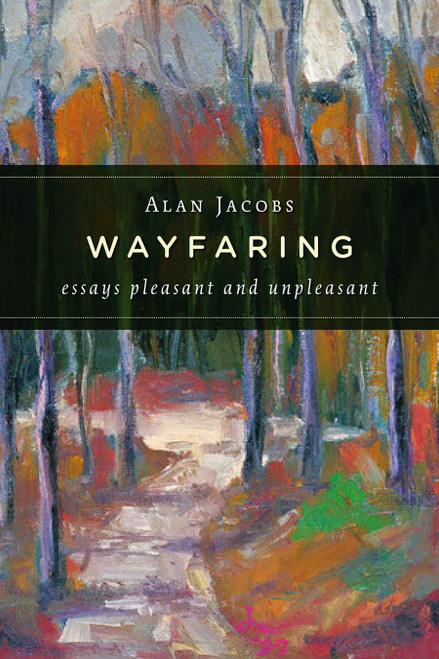 Wayfaring (Essays Pleasant and Unpleasant) by Alan Jacobs, 9780802865687