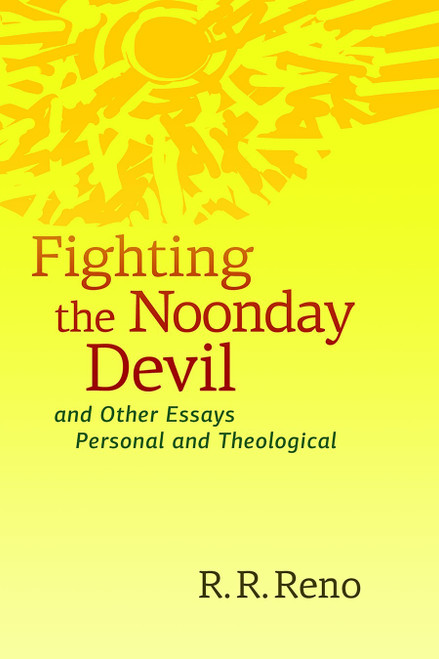 Fighting the Noonday Devil - and Other Essays Personal and Theological by R. R. Reno, 9780802865472