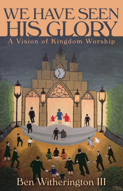 We Have Seen His Glory (A Vision of Kingdom Worship) by Ben Witherington, 9780802865281