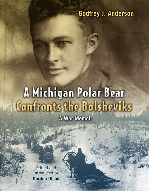 A Michigan Polar Bear Confronts the Bolsheviks (A War Memoir) by Godfrey J. Anderson, Gordon L. Olson, 9780802865205