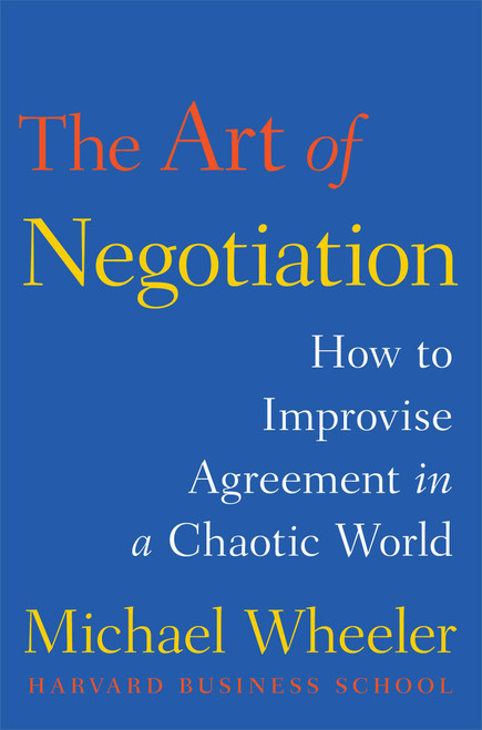The Art of Negotiation (How to Improvise Agreement in a Chaotic World) by Michael Wheeler, 9781451690422