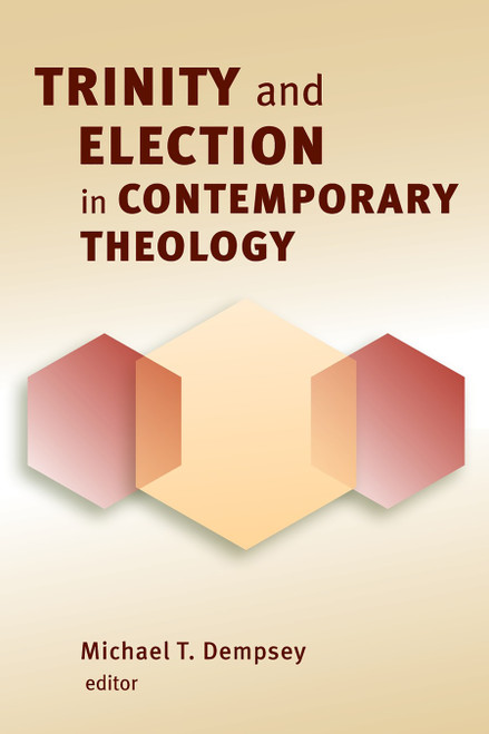 Trinity and Election in Contemporary Theology by Michael T. Dempsey, 9780802864949