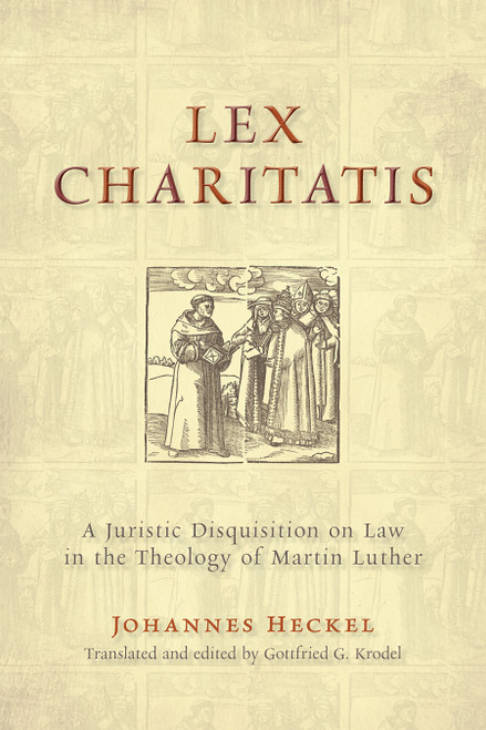 Lex Charitatis (A Juristic Disquisition on Law in the Theology of Martin Luther) by Johannes Heckel, Gottfried G. Krodel, 9780802864451