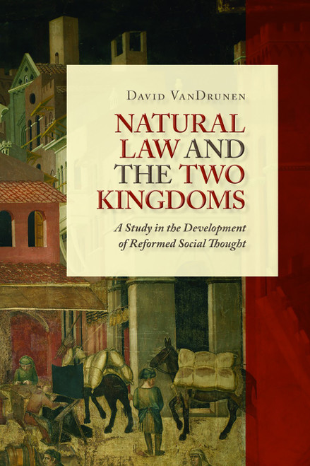 Natural Law and the Two Kingdoms (A Study in the Development of Reformed Social Thought) by David VanDrunen, 9780802864437