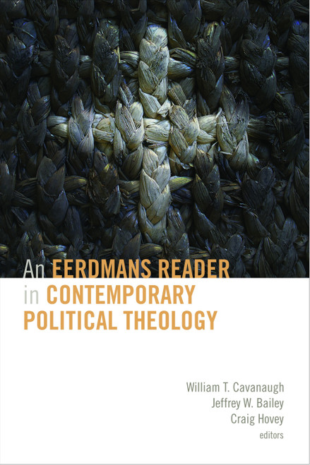 An Eerdmans Reader in Contemporary Political Theology by William T. Cavanaugh, Jeffrey W. Bailey, Craig Hovey, 9780802864406