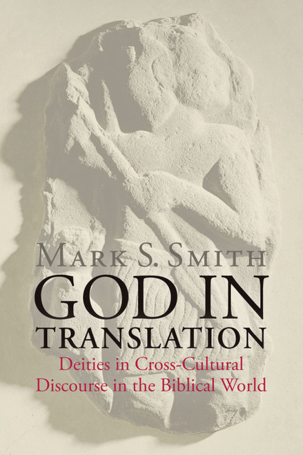 God in Translation (Deities in Cross-Cultural Discourse in the Biblical World) by Mark S. Smith, 9780802864338