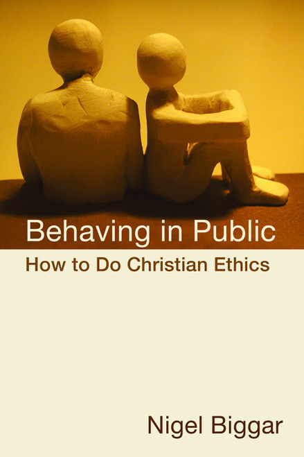 Behaving in Public (How to Do Christian Ethics) by Nigel Biggar, 9780802864000