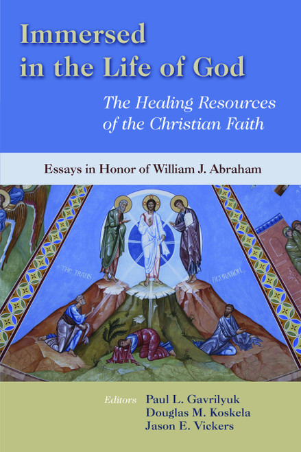 Immersed in the Life of God (The Healing Resources of the Christian Faith: Essays in Honor of William J. Abraham) by Paul L. Gavrilyuk, Douglas M. Koskela, Jason E. Vickers, 9780802863966