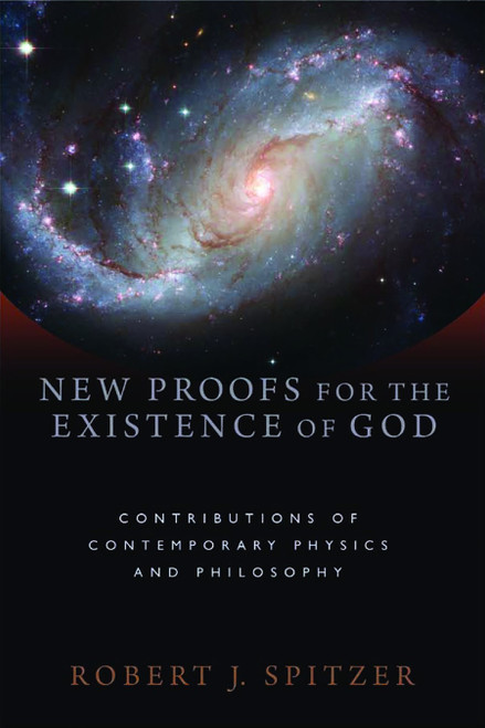 New Proofs for the Existence of God (Contributions of Contemporary Physics and Philosophy) by Robert J. Spitzer, 9780802863836