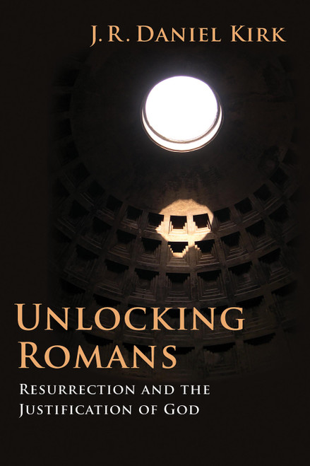 Unlocking Romans (Resurrection and the Justification of God) by J. R. Daniel Kirk, 9780802862907