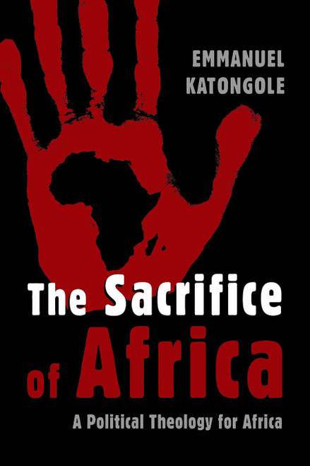The Sacrifice of Africa (A Political Theology for Africa) by Emmanuel Katongole, 9780802862686