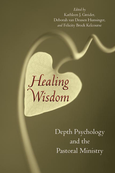 Healing Wisdom (Depth Psychology and the Pastoral Ministry) by Kathleen J. Greider, Brock Kelcourse, Deborah van Deusen Hunsinger, 9780802862549