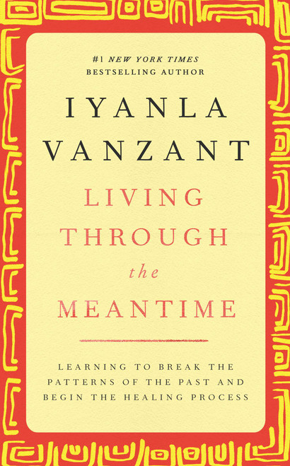 Living Through the Meantime (Learning to Break the Patterns of the Past and Begin the Healing Process) by Iyanla Vanzant, 9780743227100