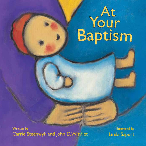 At Your Baptism by Carrie Steenwyk, John D. Witvliet, Linda Saport, 9780802853813