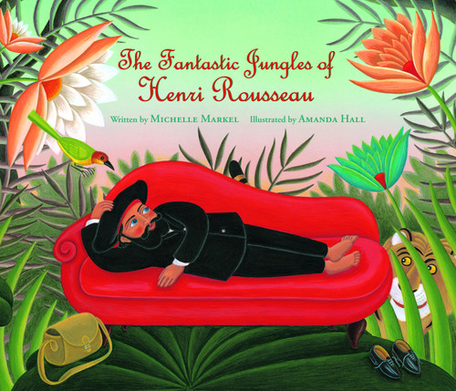 The Fantastic Jungles of Henri Rousseau by Michelle Markel, Amanda Hall, 9780802853646
