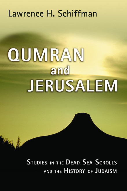 Qumran and Jerusalem (Studies in the Dead Sea Scrolls and the History of Judaism) by Lawrence H. Schiffman, 9780802849762