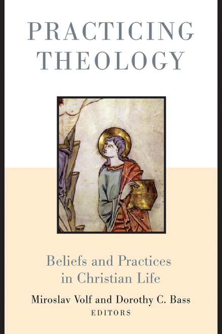Practicing Theology (Beliefs and Practices in Christian Life) by Miroslav Volf, Dorothy C. Bass, 9780802849311