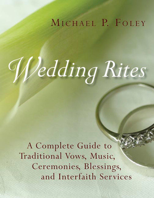 Wedding Rites (The Complete Guide to Traditional Vows, Music, Ceremonies, Blessings, and Interfaith Services) by Michael P. Foley, 9780802848673