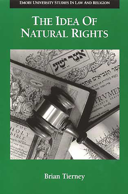 The Idea of Natural Rights (Studies on Natural Rights, Natural Law, and Church Law, 1150-1625) by Brian Tierney, 9780802848543