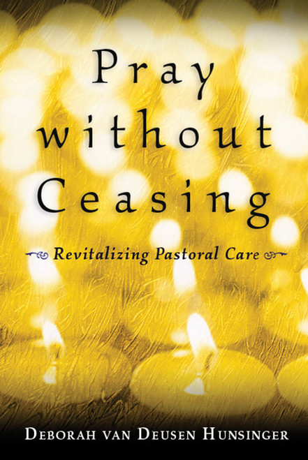 Pray without Ceasing (Revitalizing Pastoral Care) by Deborah van Deusen Hunsinger, 9780802847591