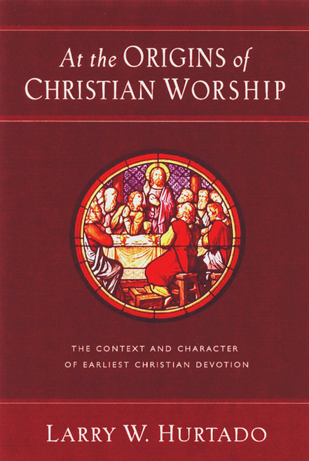 At the Origins of Christian Worship (The Context and Character of Earliest Christian Devotion) by Larry W. Hurtado, 9780802847492