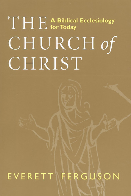 The Church of Christ (A Biblical Ecclesiology for Today) by Everett Ferguson, 9780802841896