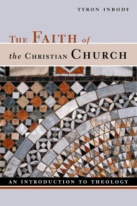 The Faith of the Christian Church (An Introduction to Theology) by Tyron Inbody, 9780802841513