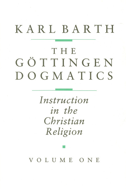 The Göttingen Dogmatics (Instruction in the Christian Religion) by Karl Barth, 9780802833372