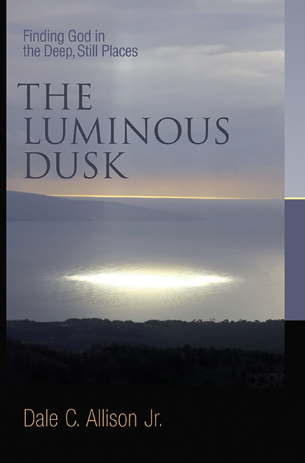 The Luminous Dusk (Finding God in the Deep, Still Places) by Dale C. Allison, 9780802832184