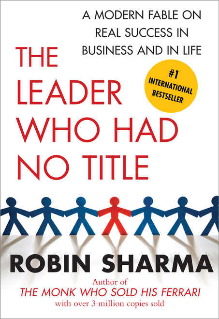 The Leader Who Had No Title (A Modern Fable on Real Success in Business and in Life) by Robin Sharma, 9781439109137