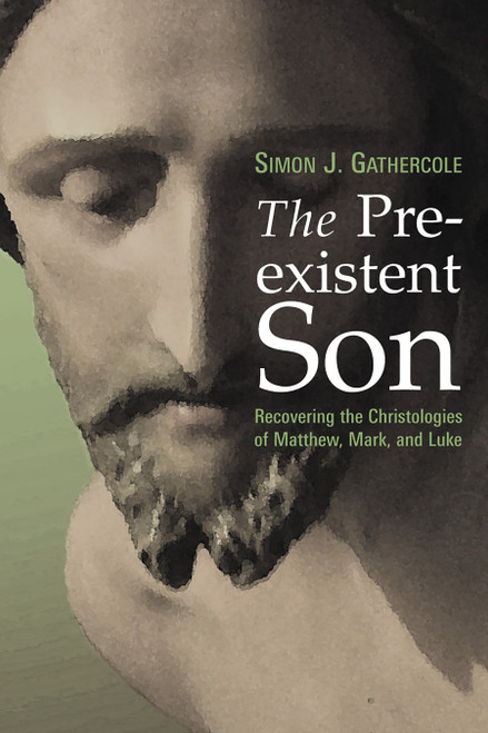 The Preexistent Son (Recovering the Christologies of Matthew, Mark, and Luke) by Simon J. Gathercole, 9780802829016