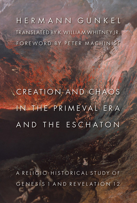 Creation and Chaos in the Primeval Era and the Eschaton (A Religio-Historical Study of Genesis 1 and Revelation 12) by Hermann Gunkel, 9780802828040