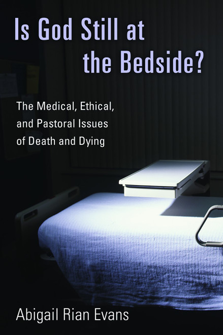 Is God Still at the Bedside? (The Medical, Ethical, and Pastoral Issues of Death and Dying) by Abigail Rian Evans, 9780802827234