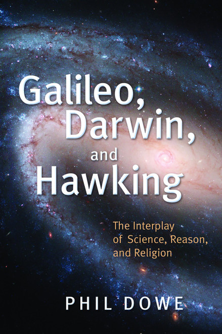 Galileo, Darwin, and Hawking (The Interplay of Science, Reason, and Religion) by Phil Dowe, 9780802826961