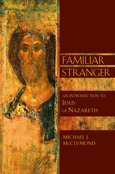 Familiar Stranger (An Introduction to Jesus of Nazareth) by Michael J. McClymond, 9780802826800