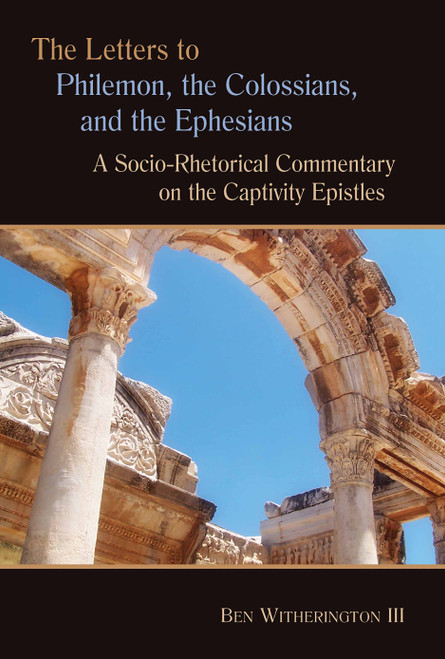 The Letters to Philemon, the Colossians, and the Ephesians (A Socio-Rhetorical Commentary on the Captivity Epistles) by Ben Witherington, 9780802824882
