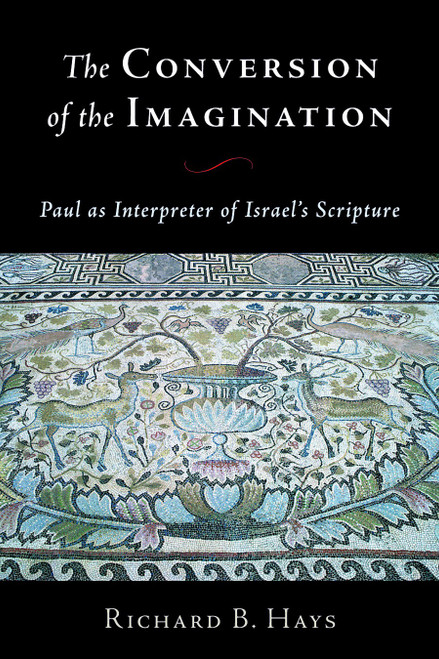 The Conversion of the Imagination (Paul as Interpreter of Israel's Scripture) by Richard B. Hays, 9780802812629