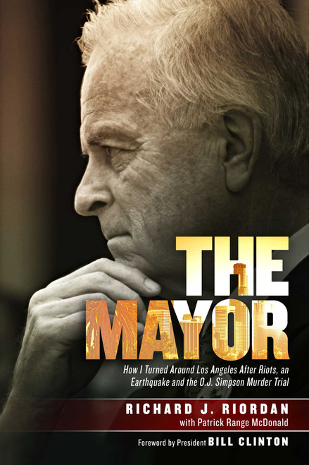 The Mayor (How I Turned Around Los Angeles after Riots, an Earthquake and the O.J. Simpson Murder Trial) by Richard J. Riordan, 9781618689511