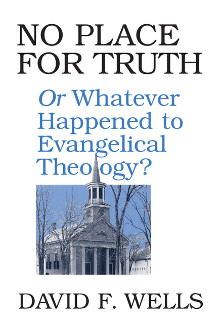No Place for Truth (or Whatever Happened to Evangelical Theology?) by David F. Wells, 9780802807472