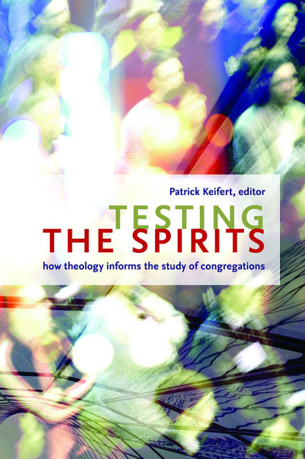 Testing the Spirits (How Theology Informs the Study of Congregations) by Patrick Keifert, Craig Van Gelder, 9780802807403
