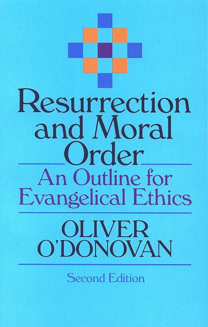 Resurrection and Moral Order (An Outline for Evangelical Ethics) by Oliver O'Donovan, Joan Lockwood O'Donovan, 9780802806925