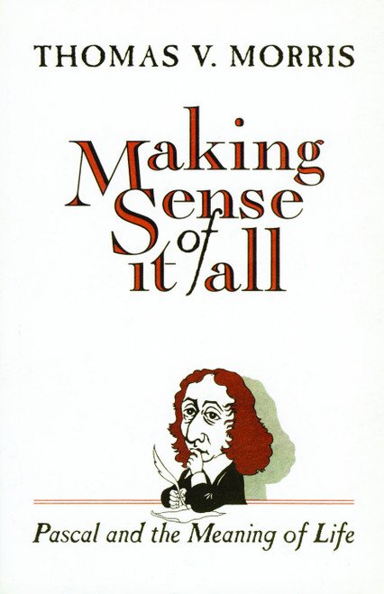 Making Sense of It All (Pascal and the Meaning of Life) by Thomas V. Morris, 9780802806529
