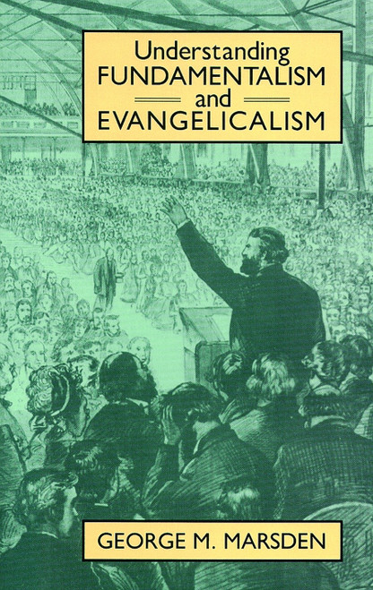 Understanding Fundamentalism and Evangelicalism by George M. Marsden, 9780802805393