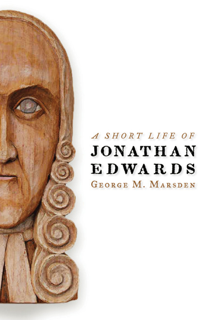 A Short Life of Jonathan Edwards by George M. Marsden, 9780802802200
