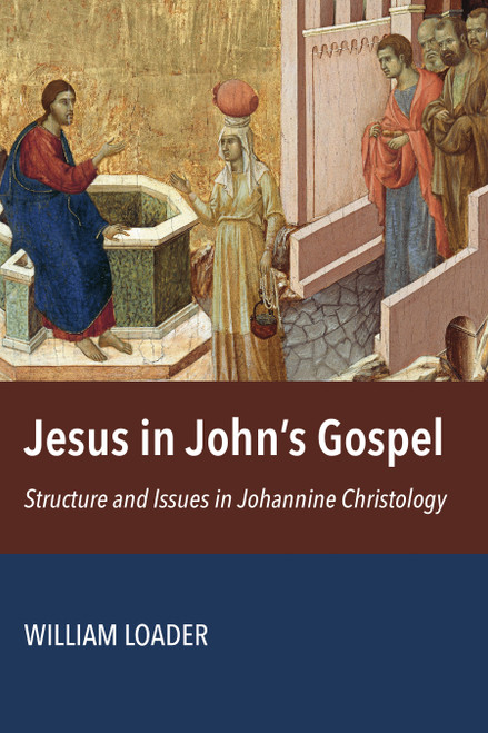 Jesus in John's Gospel (Structure and Issues in Johannine Christology) by William Loader, 9780802875112